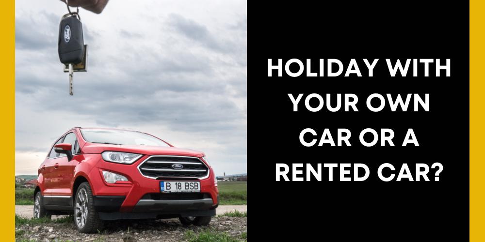 What to choose when you go on vacation: your own car or a rented car? 